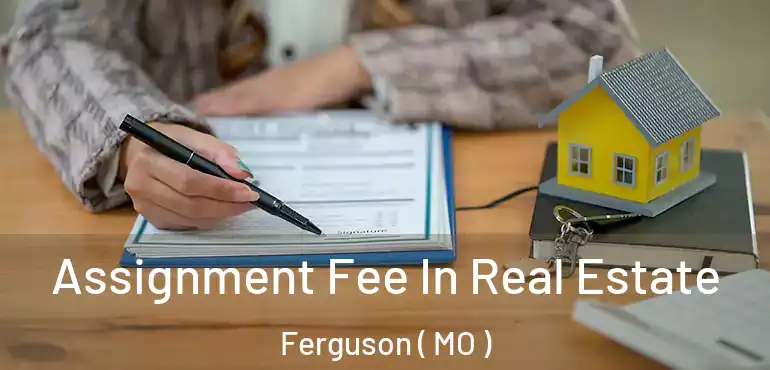  Assignment Fee In Real Estate Ferguson ( MO )