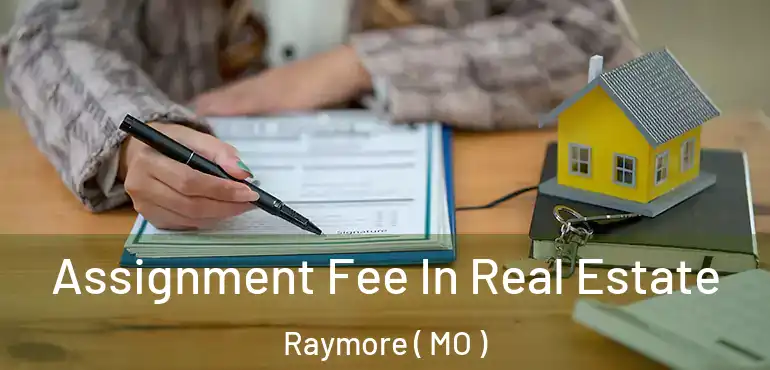  Assignment Fee In Real Estate Raymore ( MO )