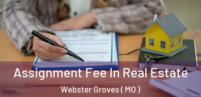  Assignment Fee In Real Estate Webster Groves ( MO )