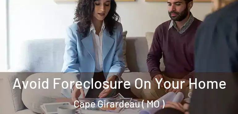  Avoid Foreclosure On Your Home Cape Girardeau ( MO )