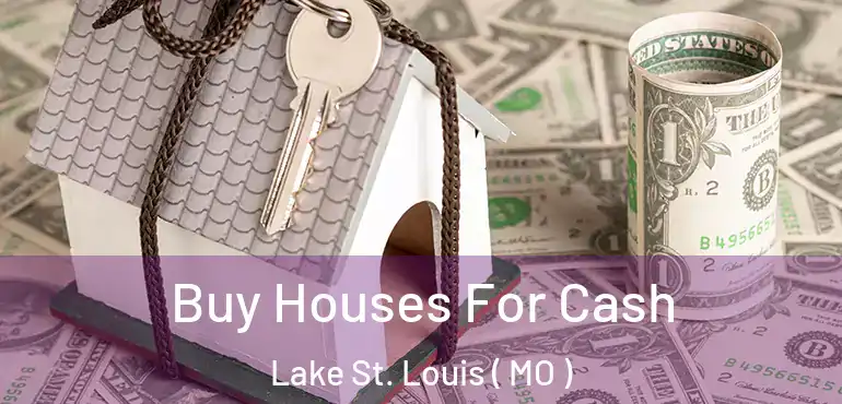  Buy Houses For Cash Lake St. Louis ( MO )