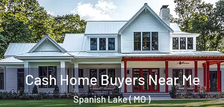  Cash Home Buyers Near Me Spanish Lake ( MO )