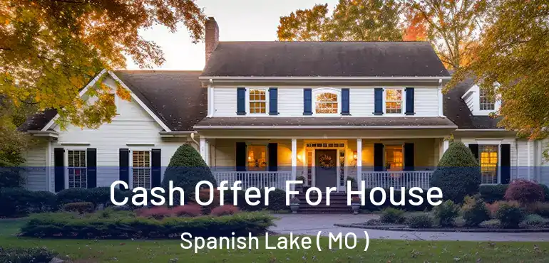  Cash Offer For House Spanish Lake ( MO )