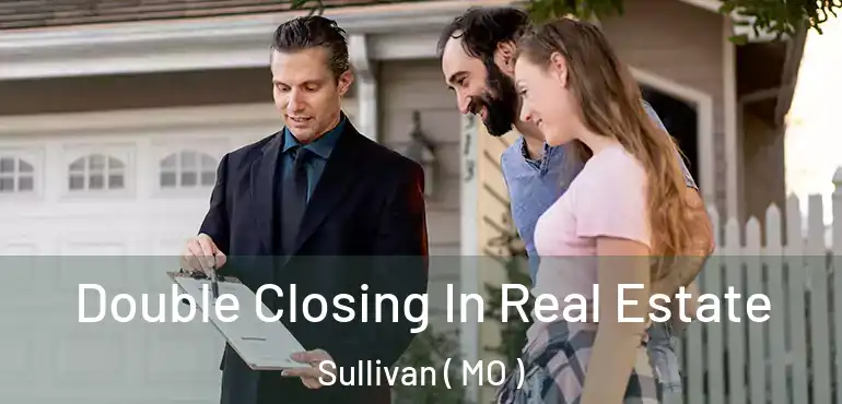  Double Closing In Real Estate Sullivan ( MO )