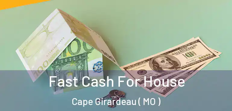  Fast Cash For House Cape Girardeau ( MO )