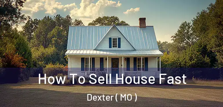  How To Sell House Fast Dexter ( MO )