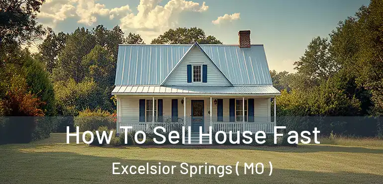  How To Sell House Fast Excelsior Springs ( MO )