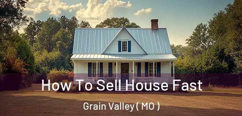  How To Sell House Fast Grain Valley ( MO )