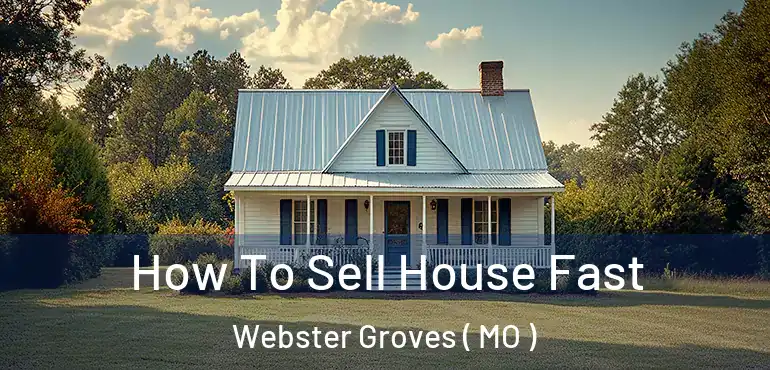  How To Sell House Fast Webster Groves ( MO )