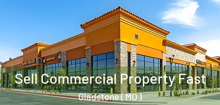  Sell Commercial Property Fast Gladstone ( MO )