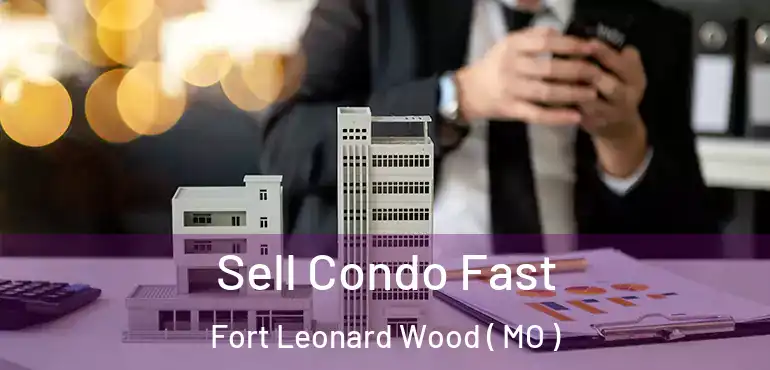  Sell Condo Fast Fort Leonard Wood ( MO )