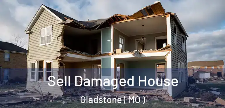  Sell Damaged House Gladstone ( MO )