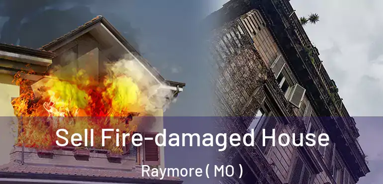 Sell Fire-damaged House Raymore ( MO )