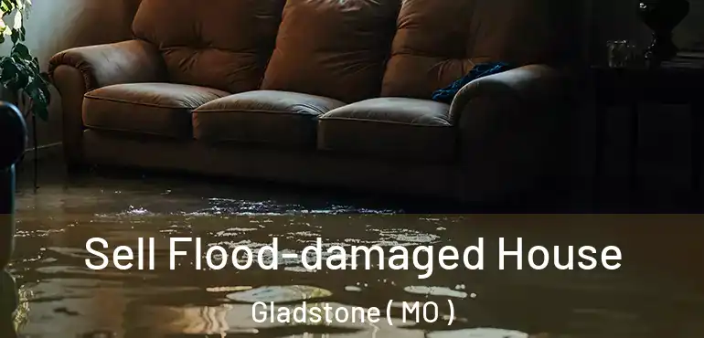  Sell Flood-damaged House Gladstone ( MO )