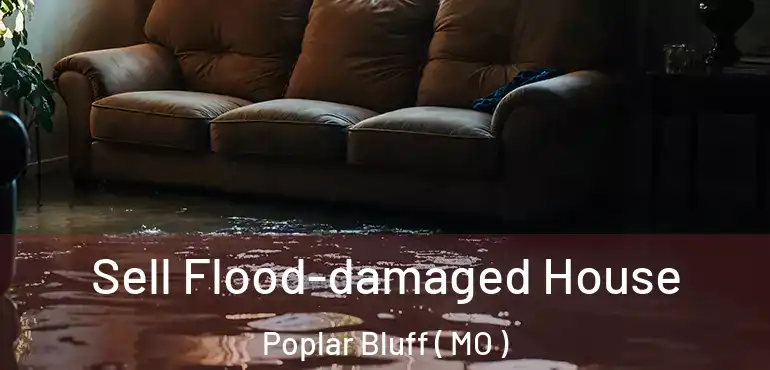  Sell Flood-damaged House Poplar Bluff ( MO )