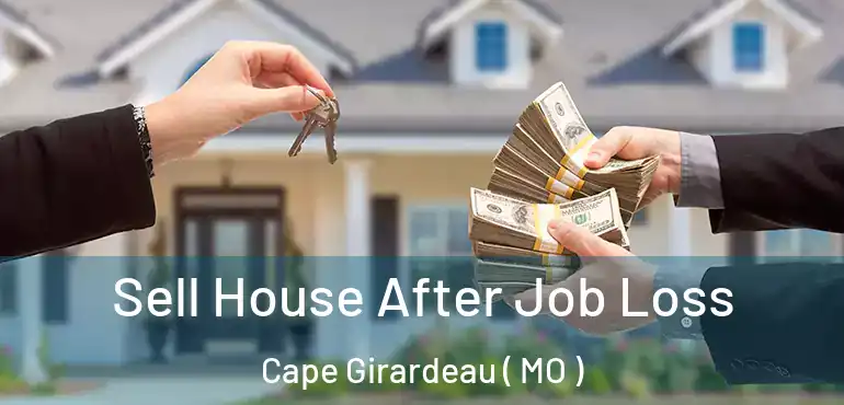  Sell House After Job Loss Cape Girardeau ( MO )