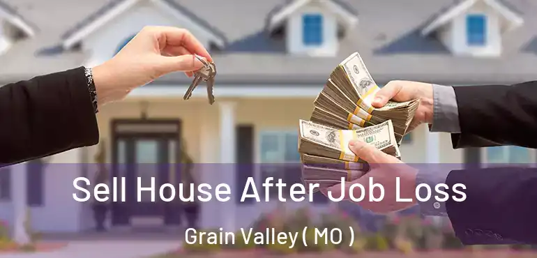  Sell House After Job Loss Grain Valley ( MO )