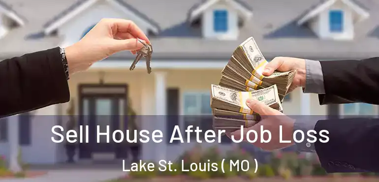  Sell House After Job Loss Lake St. Louis ( MO )