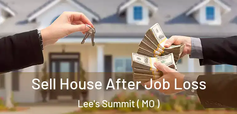  Sell House After Job Loss Lee's Summit ( MO )
