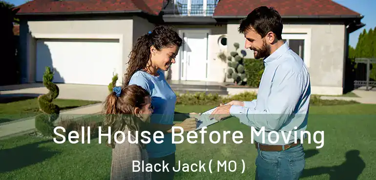  Sell House Before Moving Black Jack ( MO )