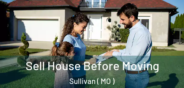  Sell House Before Moving Sullivan ( MO )