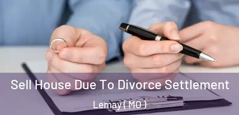  Sell House Due To Divorce Settlement Lemay ( MO )