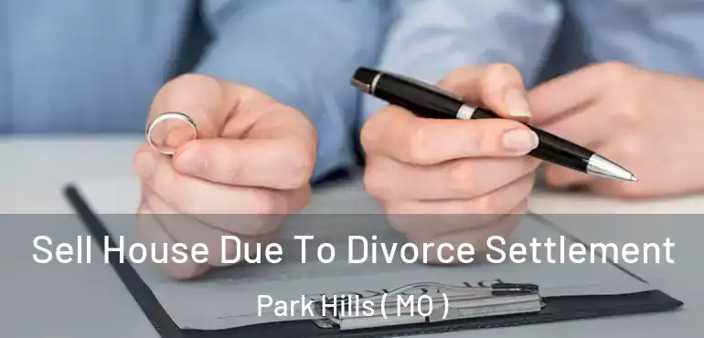  Sell House Due To Divorce Settlement Park Hills ( MO )
