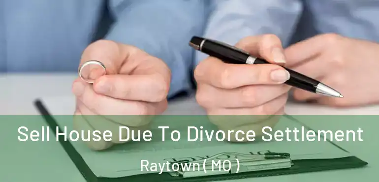  Sell House Due To Divorce Settlement Raytown ( MO )