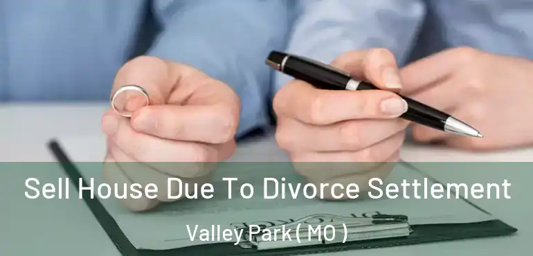  Sell House Due To Divorce Settlement Valley Park ( MO )