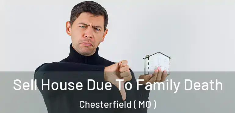 Sell House Due To Family Death Chesterfield ( MO )