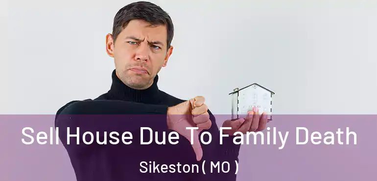  Sell House Due To Family Death Sikeston ( MO )