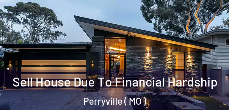  Sell House Due To Financial Hardship Perryville ( MO )