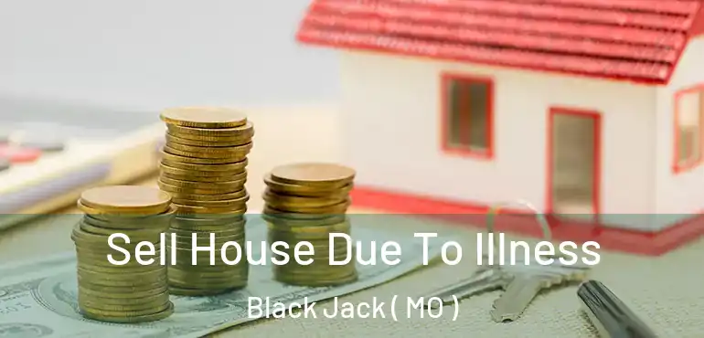  Sell House Due To Illness Black Jack ( MO )