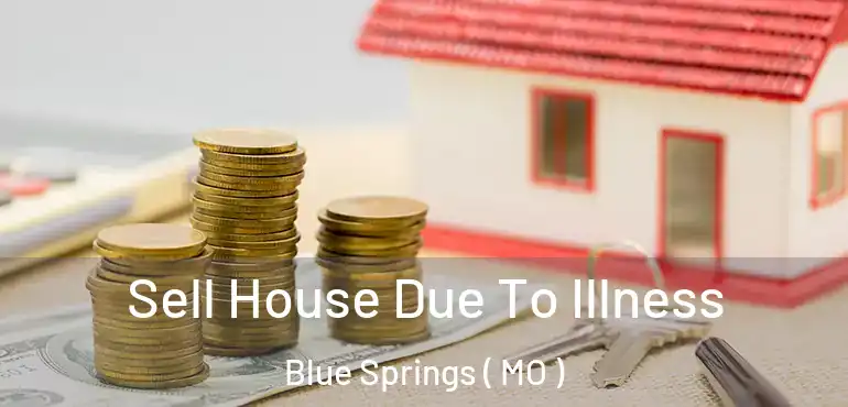 Sell House Due To Illness Blue Springs ( MO )