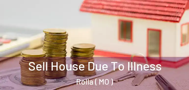 Sell House Due To Illness Rolla ( MO )