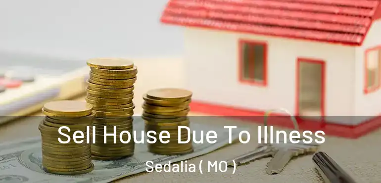 Sell House Due To Illness Sedalia ( MO )