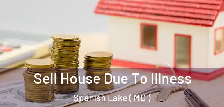  Sell House Due To Illness Spanish Lake ( MO )