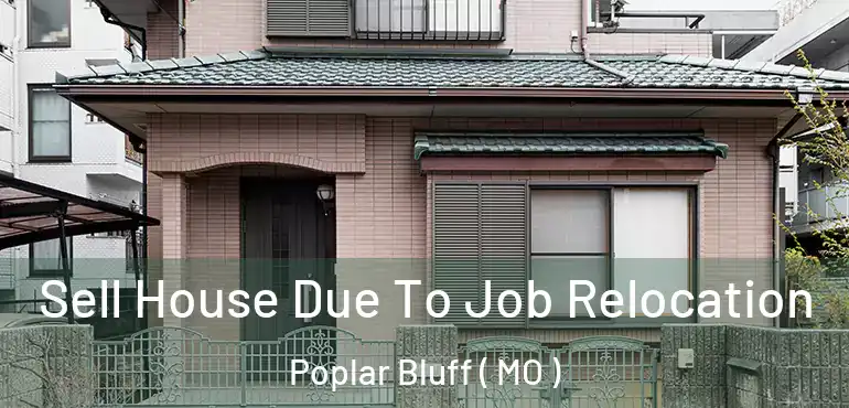  Sell House Due To Job Relocation Poplar Bluff ( MO )