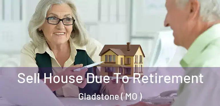  Sell House Due To Retirement Gladstone ( MO )