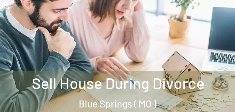  Sell House During Divorce Blue Springs ( MO )