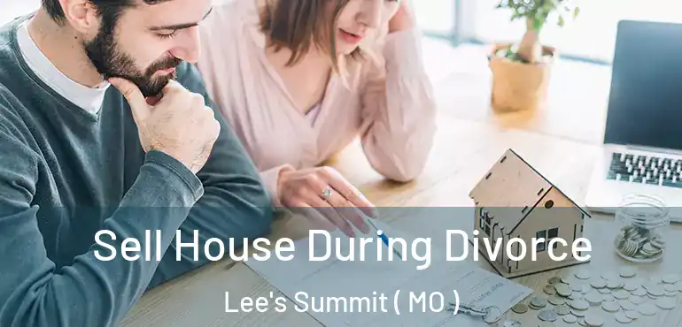  Sell House During Divorce Lee's Summit ( MO )