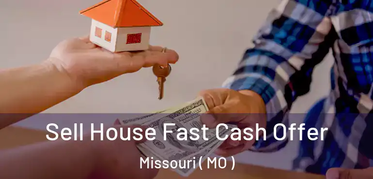  Sell House Fast Cash Offer Missouri ( MO )