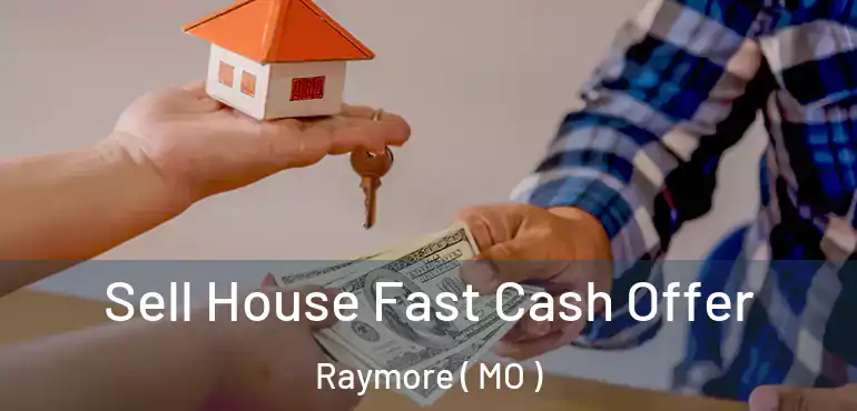  Sell House Fast Cash Offer Raymore ( MO )