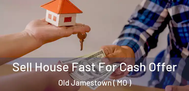  Sell House Fast For Cash Offer Old Jamestown ( MO )