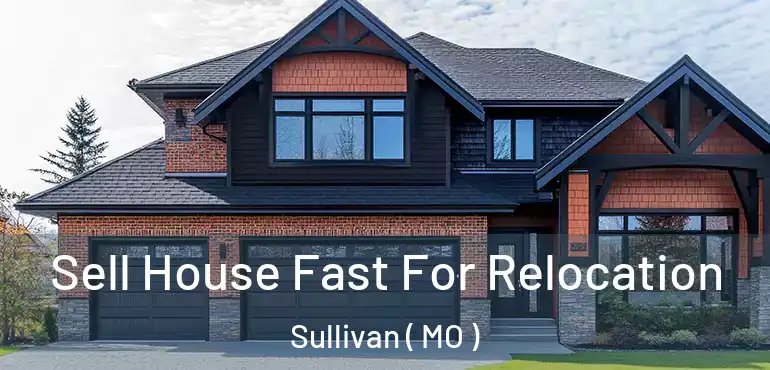  Sell House Fast For Relocation Sullivan ( MO )