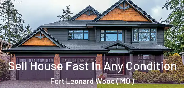  Sell House Fast In Any Condition Fort Leonard Wood ( MO )