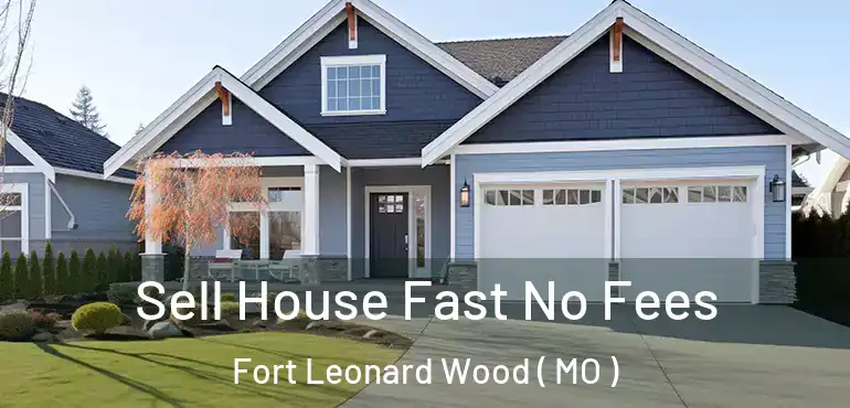  Sell House Fast No Fees Fort Leonard Wood ( MO )