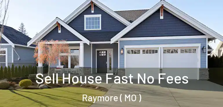  Sell House Fast No Fees Raymore ( MO )