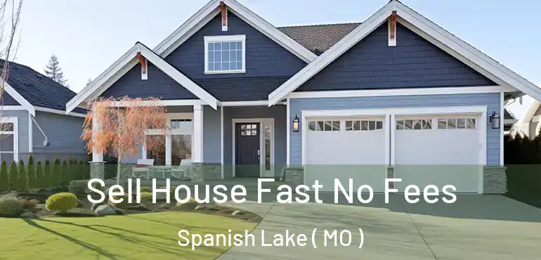 Sell House Fast No Fees Spanish Lake ( MO )