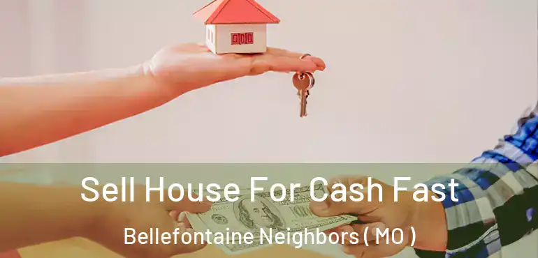  Sell House For Cash Fast Bellefontaine Neighbors ( MO )